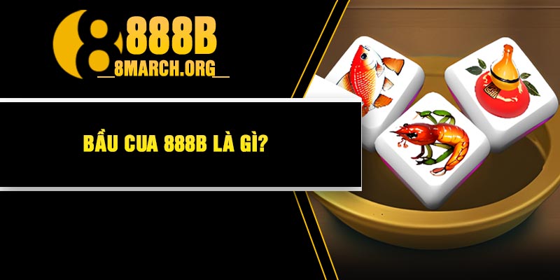 Bầu Cua 888B Là Gì?
