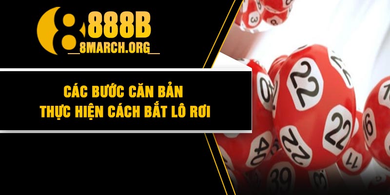 Các bước căn bản thực hiện cách bắt lô rơi