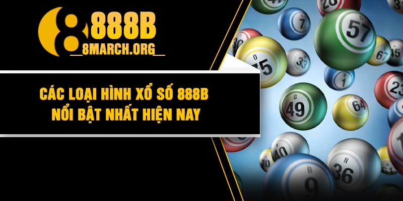 Các loại hình xổ số 888B nổi bật nhất hiện nay
