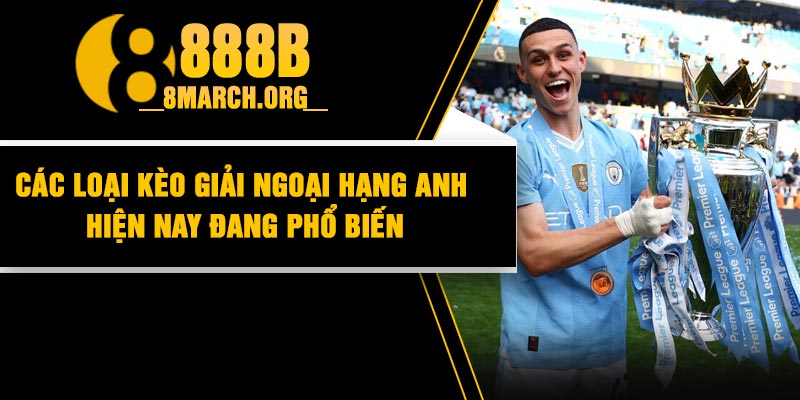 Các loại kèo giải Ngoại Hạng Anh hiện nay đang phổ biến