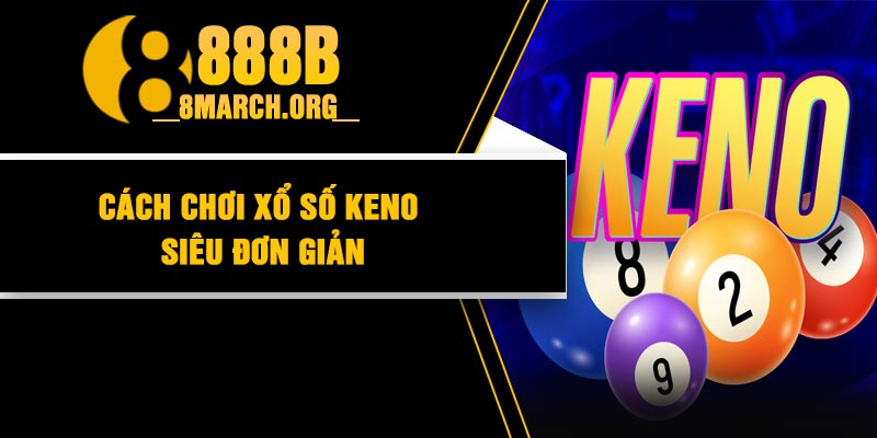Cách chơi xổ số keno siêu đơn giản