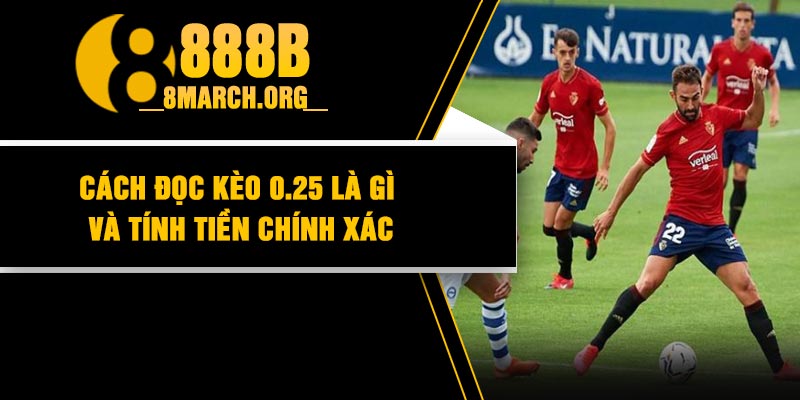 Cách đọc kèo 0.25 là gì và tính tiền chính xác