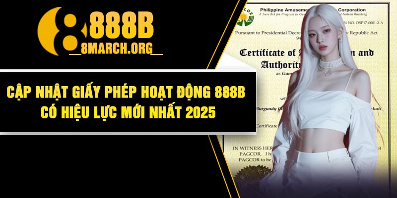 Cập nhật giấy phép hoạt động 888B có hiệu lực mới nhất 2025