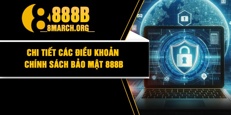 Chi Tiết Các Điều Khoản Chính Sách Bảo Mật 888B