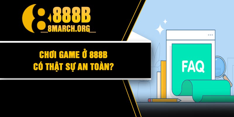 Chơi game ở 888B có thật sự an toàn?