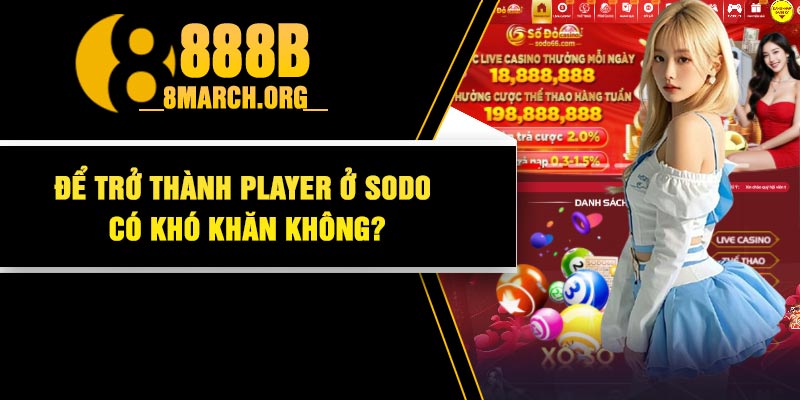 Để trở thành player ở Sodo có khó khăn không?