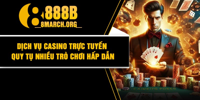 Dịch vụ casino trực tuyến quy tụ nhiều trò chơi hấp dẫn
