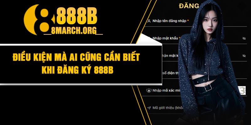Điều Kiện Mà Ai Cũng Cần Biết Khi Đăng Ký 888B