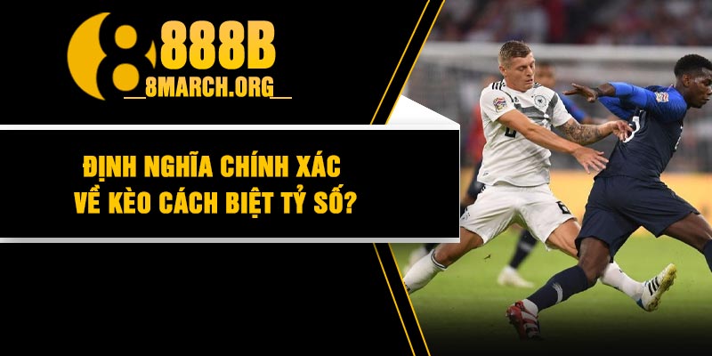 Định nghĩa chính xác về kèo cách biệt tỷ số?