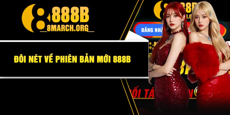 Đôi Nét Về Phiên Bản Mới 888B