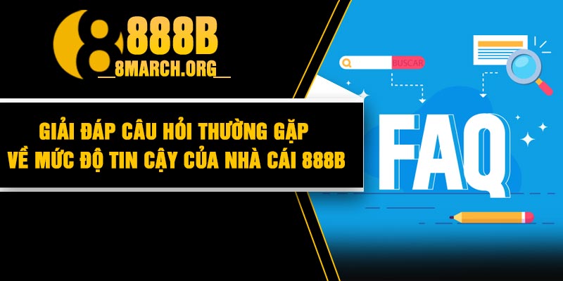 Giải đáp Câu hỏi thường gặp về mức độ tin cậy của nhà cái 888B