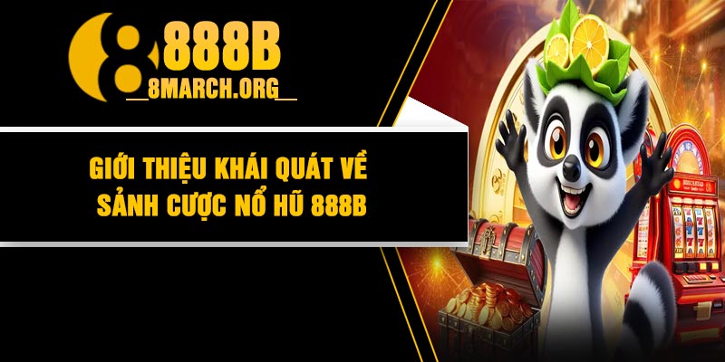 Giới thiệu khái quát về sảnh cược nổ hũ 888B