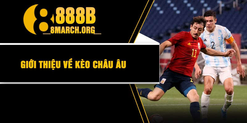 Giới thiệu về kèo Châu Âu