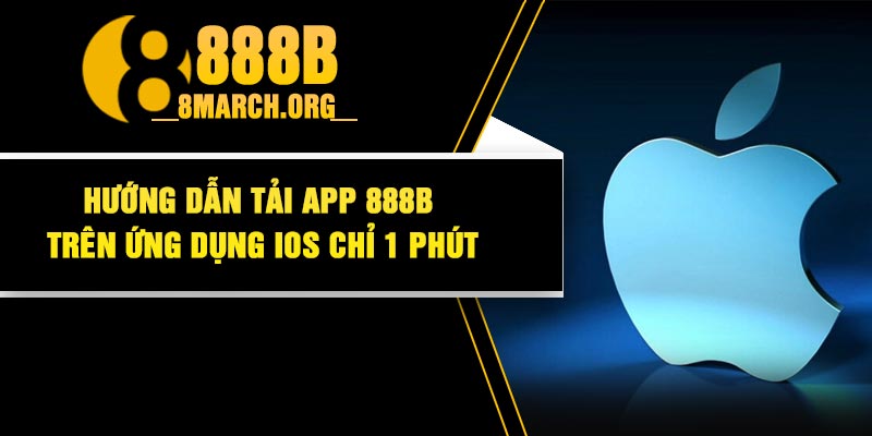 Hướng Dẫn Tải App 888B Trên Ứng Dụng IOS Chỉ 1 Phút