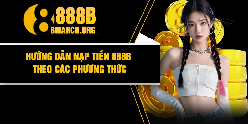 Hướng dẫn nạp tiền 888B theo các phương thức