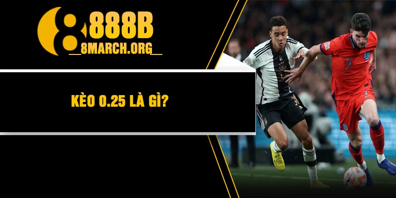 Kèo 0.25 là gì?