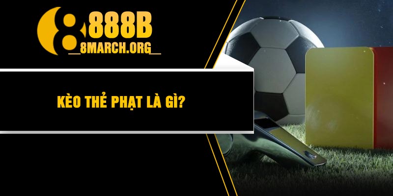Kèo thẻ phạt là gì?