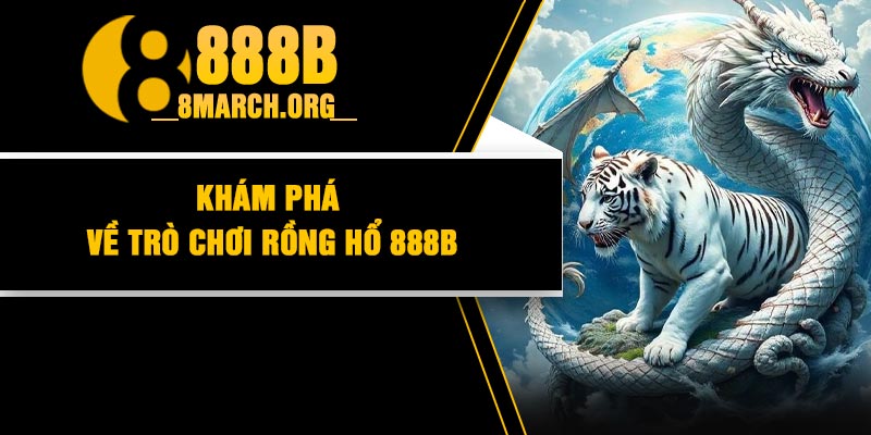 Khám phá về trò chơi rồng hổ 888B