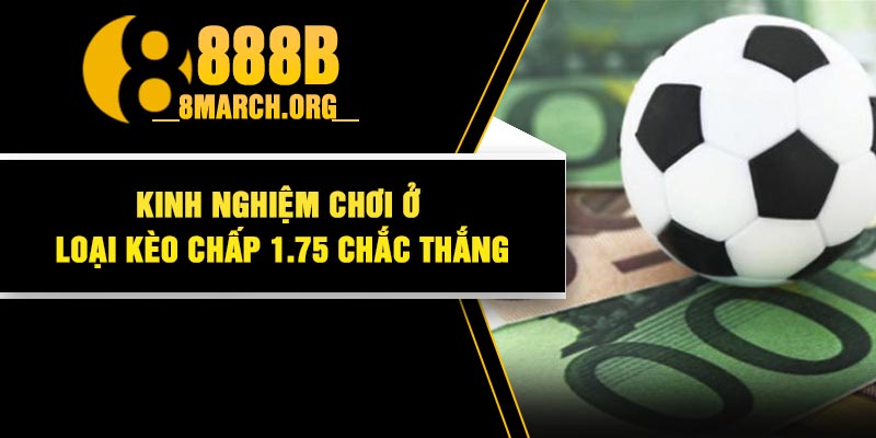 Kinh Nghiệm Chơi Ở Loại Kèo Chấp 1.75 Chắc Thắng
