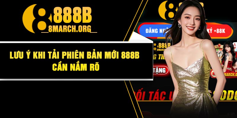 Lưu Ý Khi Tải Phiên Bản Mới 888B Cần Nắm Rõ
