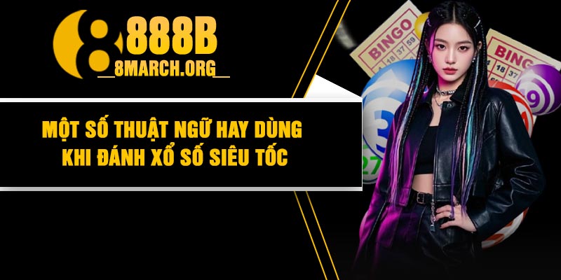 Một số thuật ngữ hay dùng khi đánh xổ số siêu tốc