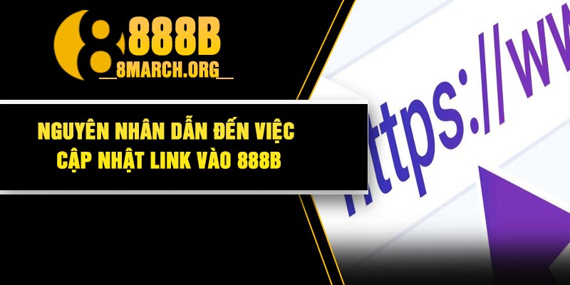Nguyên Nhân Dẫn Đến Việc Cập Nhật Link Vào 888B