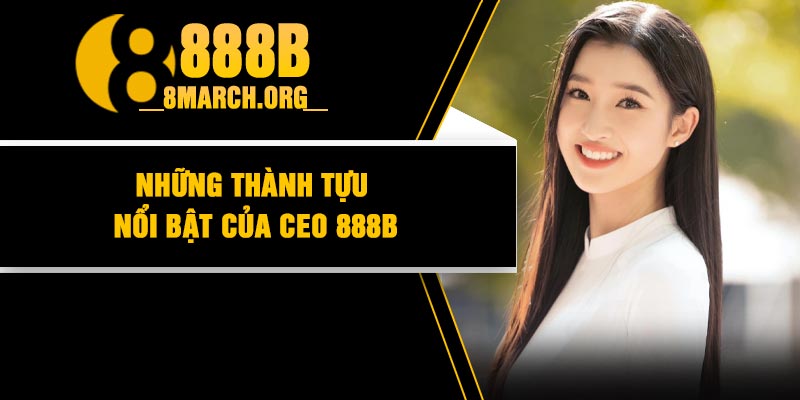Những Thành Tựu Nổi Bật Của CEO 888B