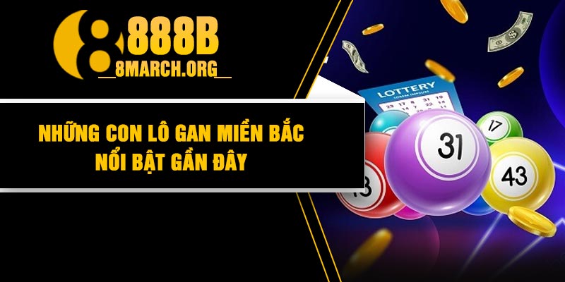 Những con lô gan miền Bắc nổi bật gần đây