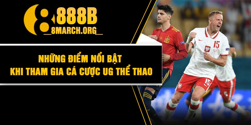 Những điểm nổi bật khi tham gia cá cược UG thể thao