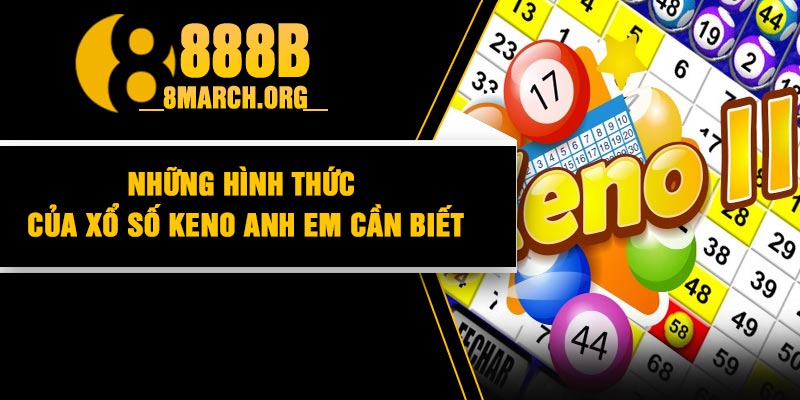 Những hình thức của xổ số keno anh em cần biết