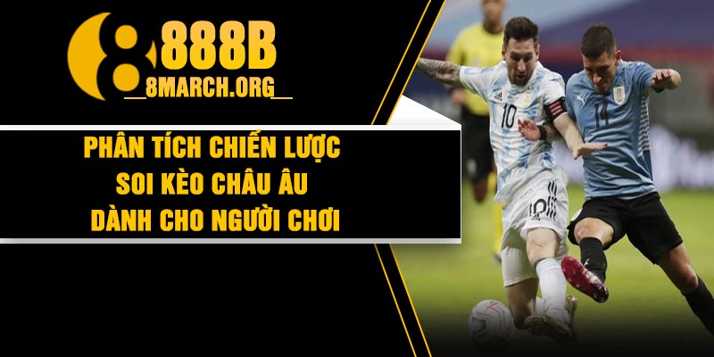 Phân tích chiến lược soi kèo Châu Âu dành cho người chơi