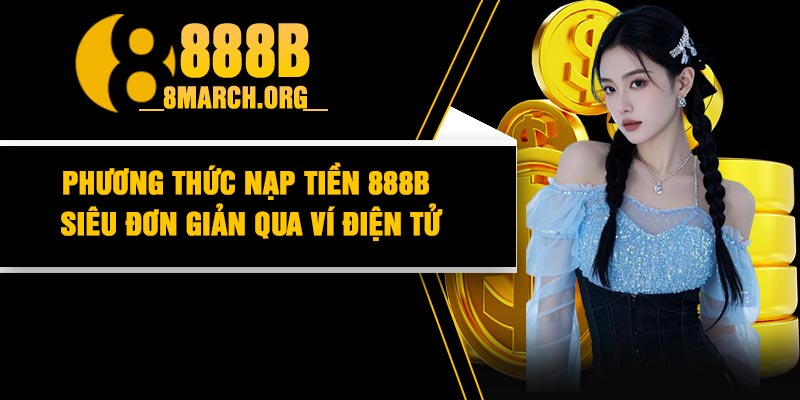 Phương thức nạp tiền 888B siêu đơn giản qua Ví điện tử