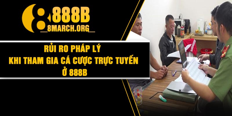 Rủi ro pháp lý khi tham gia cá cược trực tuyến ở 888B