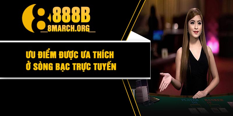 Ưu điểm được ưa thích ở sòng bạc trực tuyến